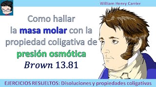 Como hallar la masa molar con la propiedad coligativa de presión osmótica 𝐵𝑟𝑜𝑤𝑛 1381 [upl. by Aicatan814]