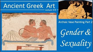 Greek Art Lecture 04B Archaic Vase Painting Part 2 Gender and Sexuality [upl. by Ardek74]