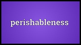 Perishableness Meaning [upl. by Hildebrandt]