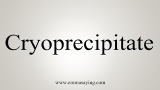 How To Say Cryoprecipitate [upl. by Nanreit887]