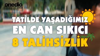 Tatilde Yaşadığımız En Can Sıkıcı 8 Talihsizlik [upl. by Kimon]