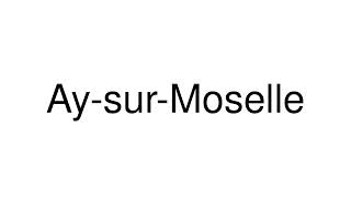 How to Pronounce AysurMoselle France [upl. by Borchert]