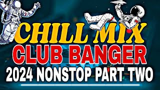 CHILL MIX CLUB BANGER 2024 NONSTOP PART TWO [upl. by Pinelli]