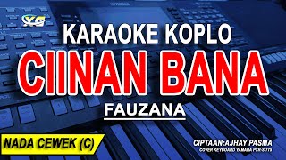 CIINAN BANA  Karaoke Koplo Nada Wanita FAUZANA Difarina Indra Version [upl. by Seraphim]