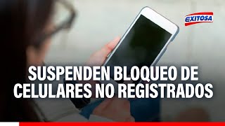 🔴🔵Osiptel suspende bloqueo de celulares no registrados programado para el 22 de julio [upl. by Clothilde]