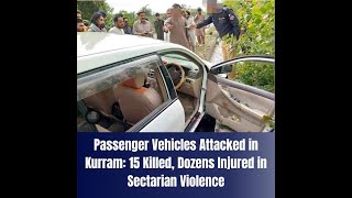 Passenger Vehicles Attacked in Kurram 15 Killed Dozens Injured in Sectarian Violence [upl. by Bourque]