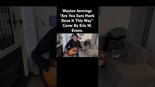 Waylon Jennings “Are You Sure Hank Done It This Way” Cover By Eric M Evans shorts coversong [upl. by Thorndike]