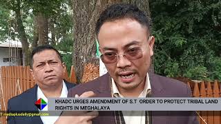 KHADC URGES AMENDMENT OF ST ORDER TO PROTECT TRIBAL LAND RIGHTS IN MEGHALAYA [upl. by Gillan134]