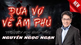 ĐƯA VỢ VỀ ÂM PHỦ  Truyện ma của nhà văn Nguyễn Ngọc Ngạn mới nhất năm 2023  TRUYỆN MA SƯU [upl. by Buford]