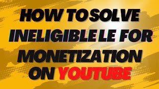 How to Solve Ineligible For Monetization On Youtube [upl. by Fezoj]