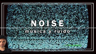 NOISE CUANDO LA MÚSICA SE VUELVE RUIDO O AL REVÉS [upl. by Iel]