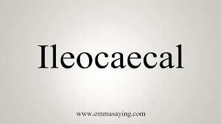 How To Say Ileocaecal [upl. by Anitsirc]