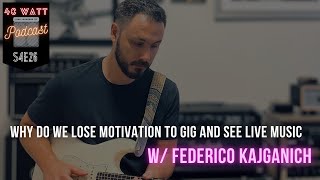 S4E26  Why do we lose motivation to gig and see live music w Fede Kajganich [upl. by Fraase]