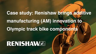 Renishaw brings additive manufacturing AM innovation to Olympic track bike components [upl. by O'Callaghan78]