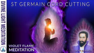 ST GERMAIN CORD CUTTING VIOLET FLAME MEDITATION ARCHANGEL MICHAEL amp METATRON amp SAINT GERMAIN [upl. by Cecily]