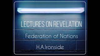 LECTURES ON REVELATION  FEDERATION OF NATIONS  HA IRONSIDE [upl. by Lund]