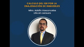 Determinación del Impuesto Sobre la Renta en la enajenación de inmuebles CP Adolfo Vasconcelos Perez [upl. by Liek215]