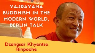 Dzongsar Khyentse Rinpoche  Vajrayana Buddhism in the Modern World Berlin Talk [upl. by Bollinger48]