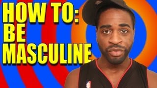 HOW TO BE MASCULINE [upl. by Nofets541]