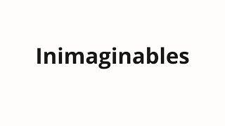 How to pronounce Inimaginables [upl. by Eivod]