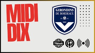 Le Midi Dix  dernières infos Girondins avant la DNCG [upl. by Wayne]