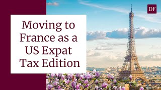 Moving to France as a US Expat Tax Edition [upl. by Ehsiom834]