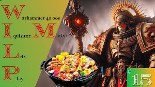 Warhammer 40000 Inquisitor  Martyr  Lets Play 15 HERETIC BBQ an Inquisitorial Cooking Show [upl. by Inna870]