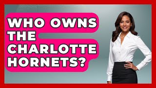 Who Owns The Charlotte Hornets  The Basketball Xpert [upl. by Hillery]