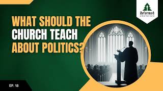 Episode 18 Politics And The Churchs Mission  What Should The Church Teach About Civil Government [upl. by Nereen]