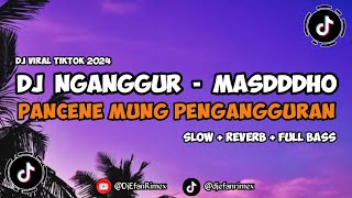 DJ NGANGGUR MASDDDHO SLOW REVERB FULL BASS  DJ PANCENE MUNG PENGANGGURAN VIRAL TIKTOK TERBARU 2024 [upl. by Eidnalem]