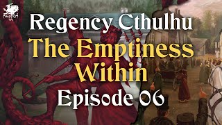 Episode 06  The Emptiness Within  Regency Cthulhu [upl. by Ruosnam]