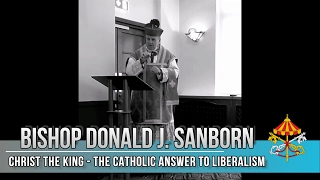 Bishop Donald J Sanborn — Christ the King  The Catholic Answer to Liberalism [upl. by Eseuqcaj]