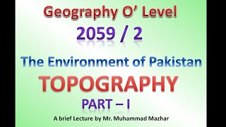 Geography O Level Topography PartI The Environment of Pakistan 20592 [upl. by Eahsan]