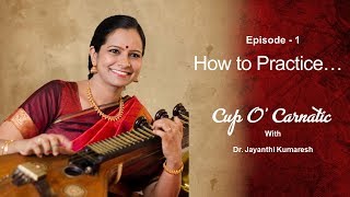 Dr Jayanthi Kumaresh  Cup O Carnatic  Episode 1  How to Practice [upl. by Dalila]