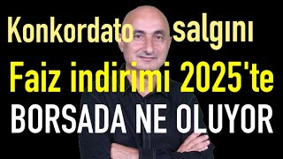 Konkordato salgını  Faiz indirimi 2025te  Borsada ne oluyor [upl. by Aloysius]