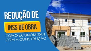 Redução de INSS de Obra  Como economizar [upl. by Anneiv]