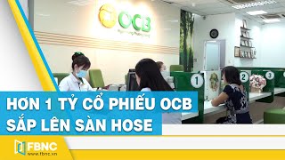 Hơn 1 tỷ cổ phiếu OCB sắp lên sàn Hose  FBNC [upl. by Slerahc]