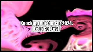 Knocking Out Cancer 2024 Lets Get Lost [upl. by Aniger930]