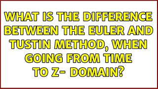 What is the difference between the Euler and Tustin method when going from time to z domain [upl. by Ullyot]