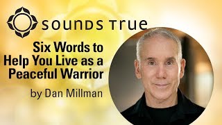 Dan Millman  Six Words To Help You Live as a Peaceful Warrior [upl. by Esinart]