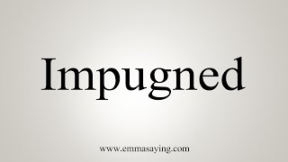 How To Say Impugned [upl. by Lunseth]