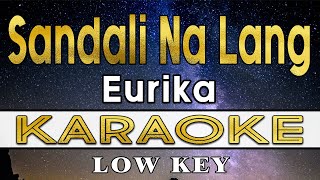 Sandali Na Lang  Eurika KARAOKE Low Key [upl. by Ydnagrub136]