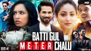 Batti Gul Meter Chalu Full Movie HD  Shahid Kapoor  Shraddha Kapoor  Divyendu  Review amp Facts [upl. by Arannahs]