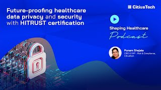 Shaping Healthcare Podcast 22 Futureproofing HC data privacy amp security with HITRUST certification [upl. by Amesari]