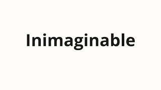 How to pronounce Inimaginable [upl. by Jacinda]