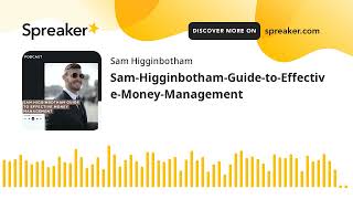 Sam Higginbotham Guide to Effective Money Management [upl. by Elisabeth]