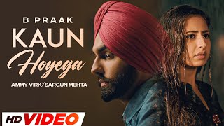 Kaun Hoyega HD Video  Ammy Virk  Sargun Mehta  Jaani  B Praak Latest Punjabi Songs 2023 [upl. by Eylk65]