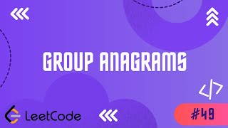 49 Group Anagrams  Step By Step  Easy Approach ✨ [upl. by Ominoreg]