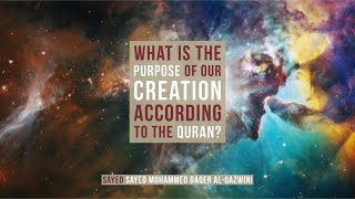 What Is The Purpose of Our Creation According to The Quran  Sayed Mohammed Baqer AlQazwini [upl. by Lizzy]