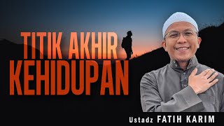 TITIK AKHIR KEHIDUPAN  Ustadz Fatih Karim  Kajian Tematik Selasa [upl. by Belldame134]